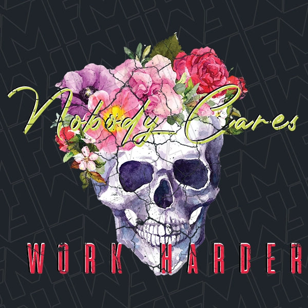 Nobody Cares Work Harder Skull and Flowers DTF Transfer applied to a shirt